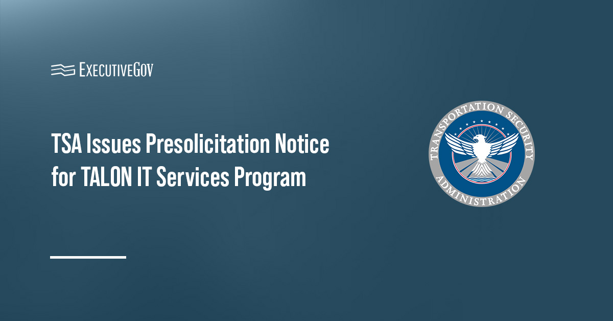 TSA Issues Presolicitation Notice for TALON IT Services Program Executive Gov TSA logo. The DHS agency needs IT services from industry to modernize operations and enhance capabilities under TALON.