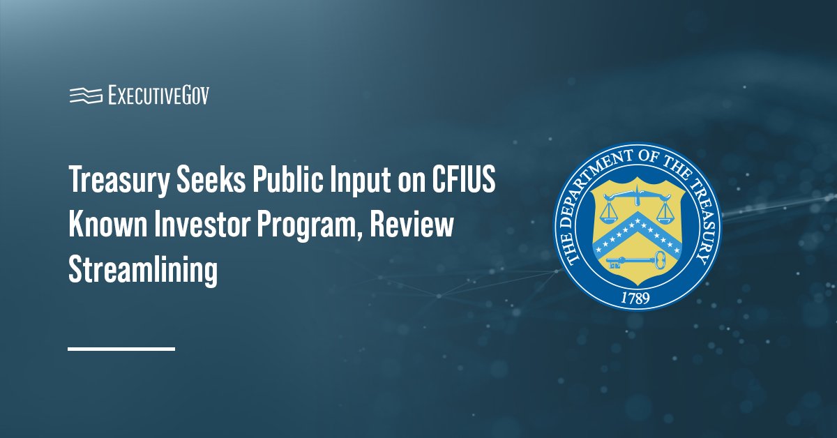Treasury Department. An RFI was issued on the CFIUS Known Investor Program and ways to streamline foreign investment reviews.