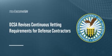 DCSA Revises Continuous Vetting Requirements for Defense Contractors Executive Gov DCSA logo. DCSA has updated the continuous vetting guidance for National Industrial Security Program contractors.