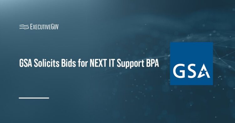 GSA Solicits Bids for NEXT IT Support BPA Executive Gov General Services Administration logo. GSA’s TTS has started seeking bids for the potential $700 million NEXT IT support BPA.