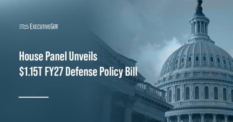 House Panel Unveils $1.15T FY27 Defense Policy Bill Executive Gov Capitol Hill. The House Armed Services Committee has issued its $1.15 trillion defense policy bill for fiscal year 2027.