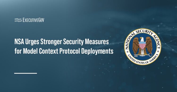 NSA Urges Stronger Security Measures for Model Context Protocol Deployments Executive Gov NSA seal. The National Security Agency has issued a new security guidance for model context protocol use.