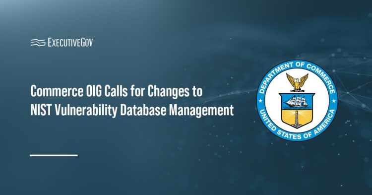 Commerce OIG Calls for Changes to NIST Vulnerability Database Management Executive Gov Commerce Department seal. Commerce's OIG said NIST lacks sustainable processes for managing NVD.