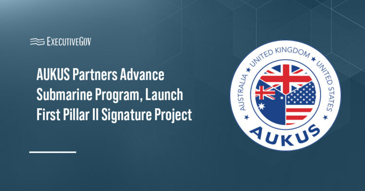 AUKUS Partners Advance Submarine Program, Launch First Pillar II Signature Project Executive Gov AUKUS Partners Advance Submarine Program