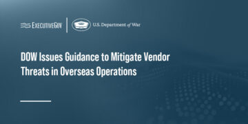 DOW Issues Guidance to Mitigate Vendor Threats in Overseas Operations