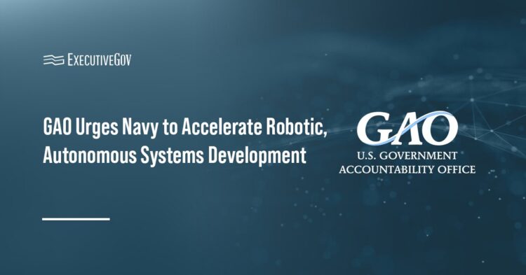 GAO Urges Navy to Accelerate Robotic, Autonomous Systems Development Executive Gov Government Accountability Office logo. GAO urged the U.S. Navy to hasten the development of robotic and autonomous systems.
