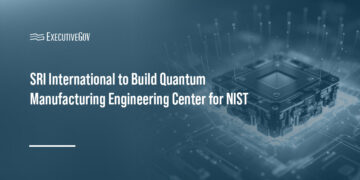 SRI International to Build Quantum Manufacturing Engineering Center for NIST Executive Gov Quantum tech. SRI International will build a new quantum manufacturing engineering center as part of an agreement with NIST.
