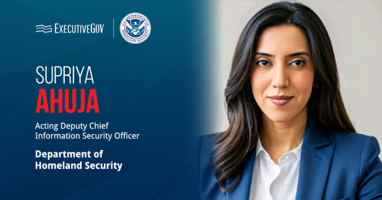 Supriya Ahuja Assumes Acting Deputy CISO Role at DHS Executive Gov Supriya Ahuja. DHS appointed cybersecurity leader Supriya Ahuja as acting deputy chief information security officer.