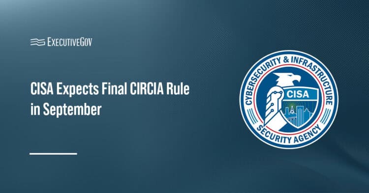 CISA Expects Final CIRCIA Rule in September Executive Gov Cybersecurity and Infrastructure Security Agency logo. CISA expects to issue the final rule implementing CIRCIA in September.