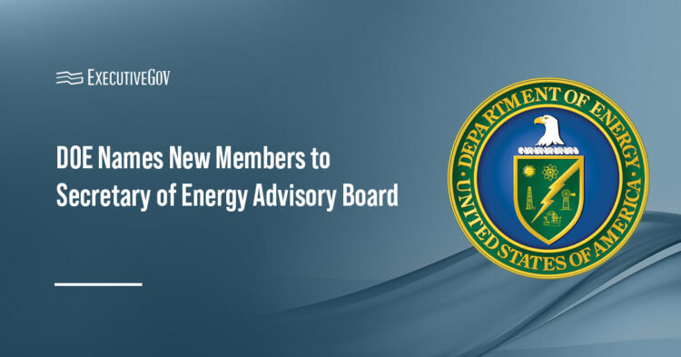 DOE Names New Members to Secretary of Energy Advisory Board Executive Gov Department of Energy seal. DOE has named 20 new members to the Secretary of Energy Advisory Board.