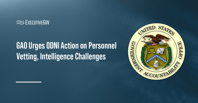 GAO Urges ODNI Action on Personnel Vetting, Intelligence Challenges Executive Gov GAO logo. The Government Accountability Office has urged ODNI to address personnel vetting and intelligence challenges.
