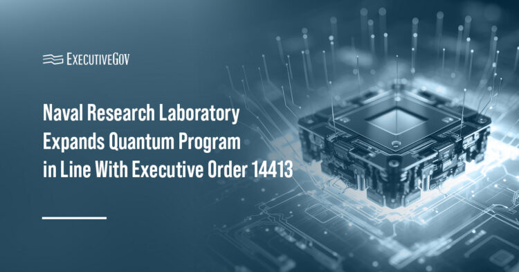 Quantum. The Naval Research Laboratory is expanding its quantum programs in line with Executive Order 14413.