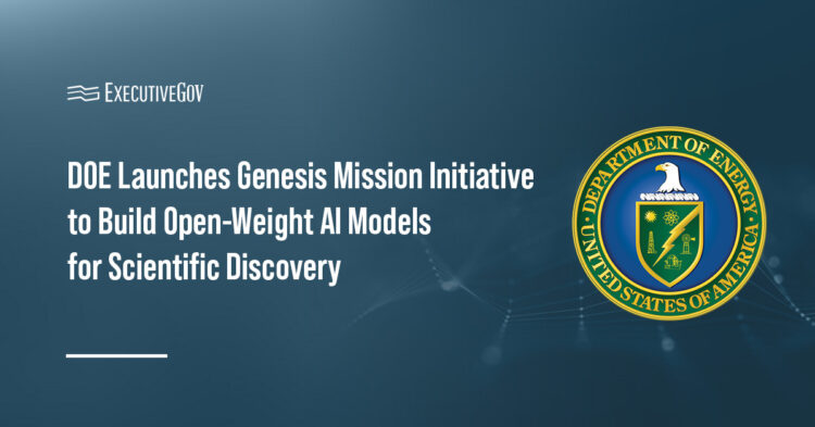 DOE Seeks Input for Genesis Mission Initiative to Build Open-Weight AI Models Executive Gov DOE Seeks Input for Genesis Mission Initiative to Build Open-Weight AI Models