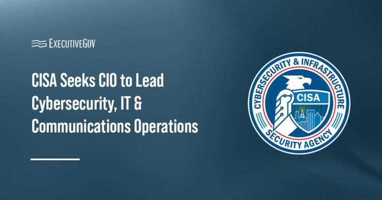 CISA Seeks CIO to Lead Cybersecurity, IT & Communications Operations Executive Gov CISA logo. The Cybersecurity and Infrastructure Security Agency is seeking a chief information officer.